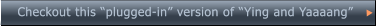 Checkout this “plugged-in” version of “Ying and Yaaaang”      Checkout this “plugged-in” version of “Ying and Yaaaang”